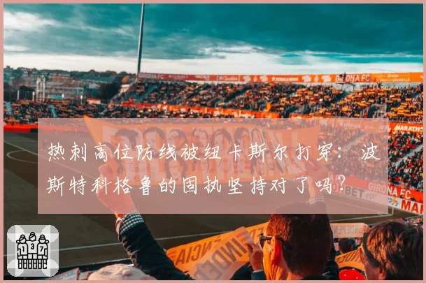 热刺高位防线被纽卡斯尔打穿:波斯特科格鲁的固执坚持对了吗?