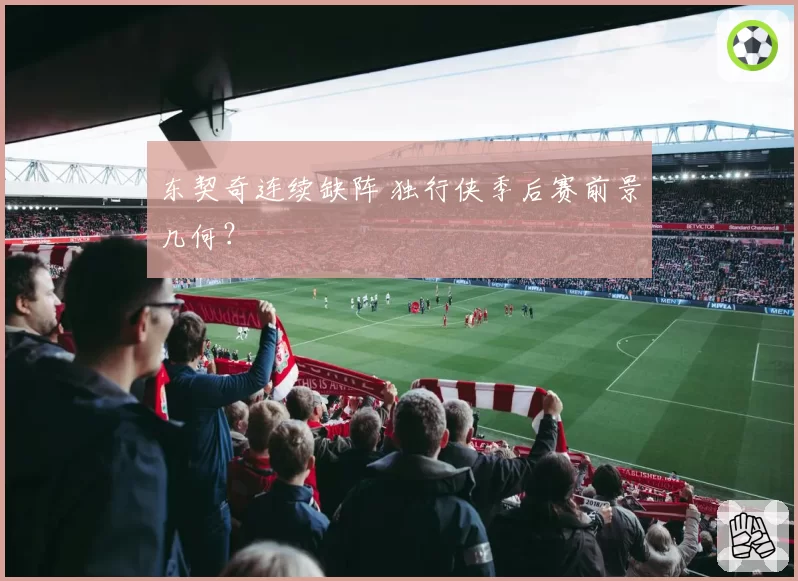 东契奇连续缺阵 独行侠季后赛前景几何?
