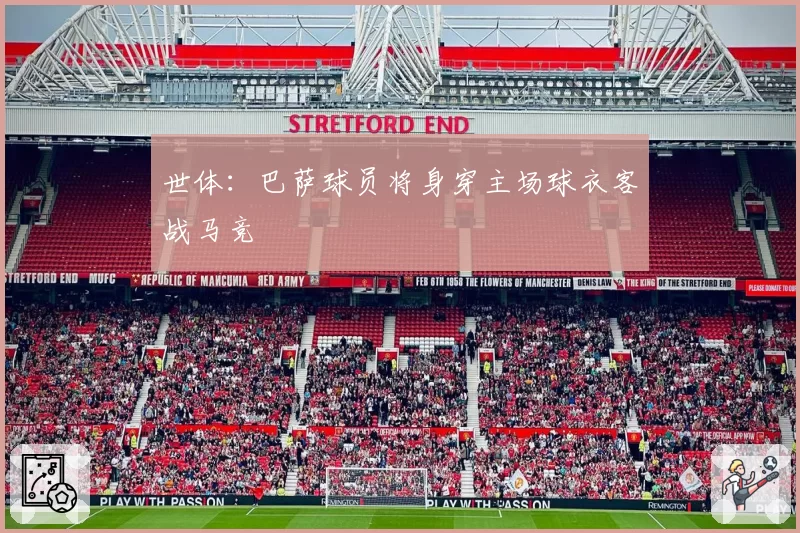 世体：巴萨球员将身穿主场球衣客战马竞