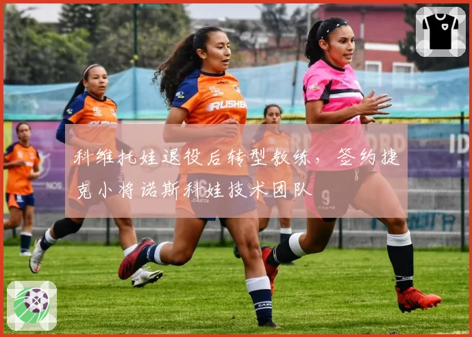 科维托娃退役后转型教练,签约捷克小将诺斯科娃技术团队